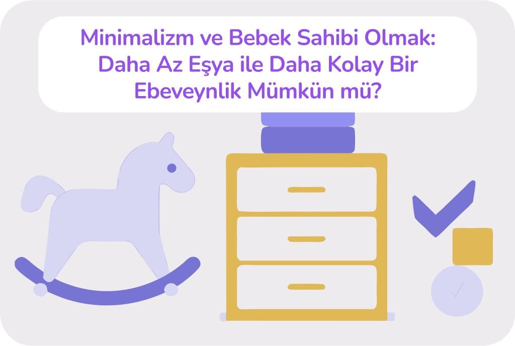 Minimalizm ve Bebek Sahibi Olmak: Daha Az Eşya ile Daha Kolay Bir Ebeveynlik Mümkün mü?