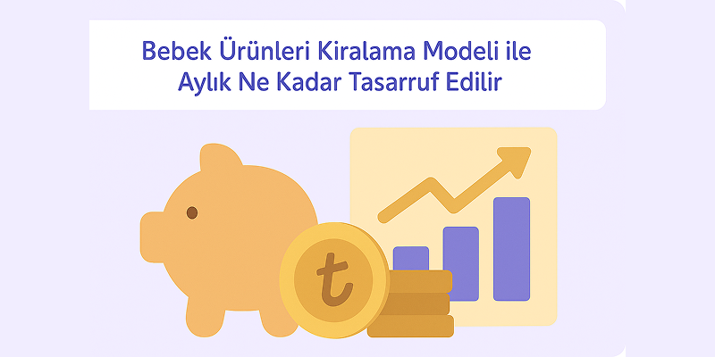 Bebek Ürünleri Kiralama Modeli ile Aylık Ne Kadar Tasarruf Edilir?